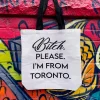 Bitch Please I'M From Toronto Tote Bag